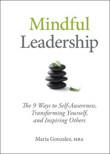 Mindful Leadership: The 9 Ways to Self-awareness, Transforming Yourself, and Inspiring Others