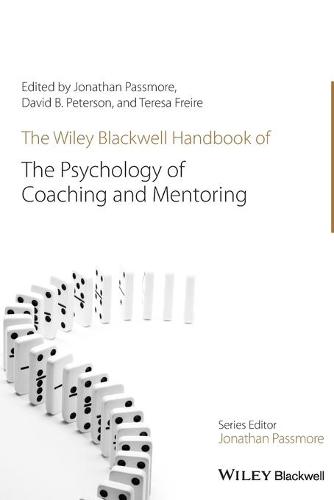 The Wiley-Blackwell Handbook of the Psychology of Coaching and Mentoring (Wiley-Blackwell Handbooks in Organizational Psychology)