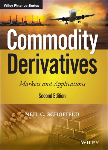 Commodity Derivatives: Markets and Applications (The Wiley Finance Series)