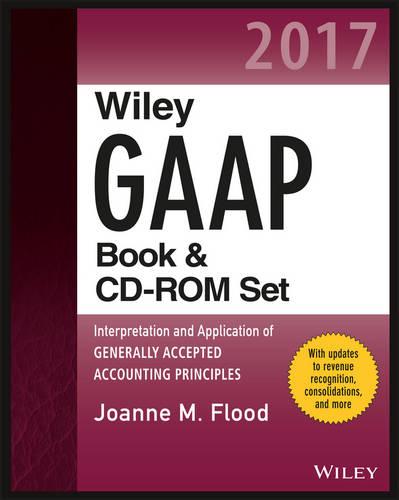 Wiley GAAP 2017: Interpretation and Application of Generally Accepted Accounting Principles Set (Wiley Regulatory Reporting)