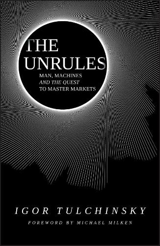 The Unrules: Man, Machines and the Quest to Master Markets