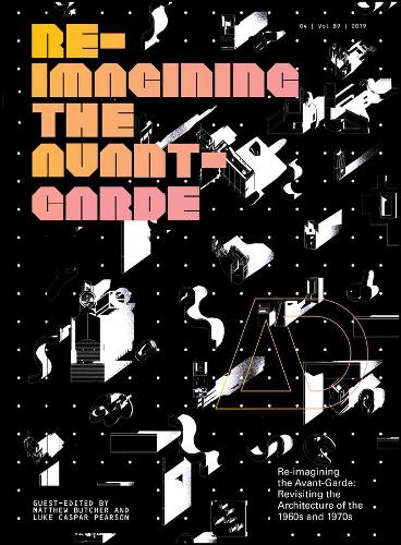 Re–Imagining the Avant–Garde: Revisiting the Architecture of the 1960s and 1970s (Architectural Design)