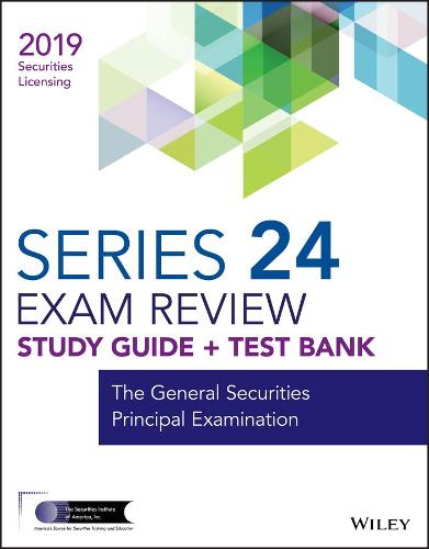 Wiley Series 24 Securities Licensing Exam Review 2019 + Test Bank: The General Securities Principal Examination (Wiley Securities Licensing)