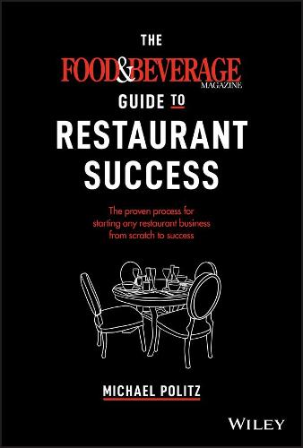 The Food and Beverage Magazine Guide to Restaurant Success: The Proven Process for Starting Any Restaurant Business From Scratch to Success