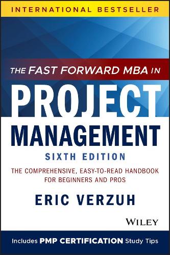 The Fast Forward MBA in Project Management: The Comprehensive, Easy�to�Read Handbook for Beginners and Pros (Fast Forward MBA Series)