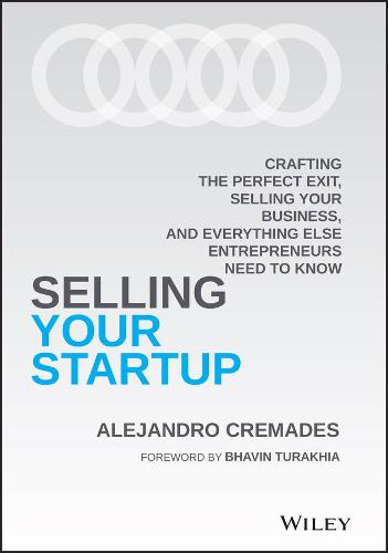 Selling Your Startup: Crafting the Perfect Exit, Selling Your Business, and Everything Else Entrepreneurs Need to Know