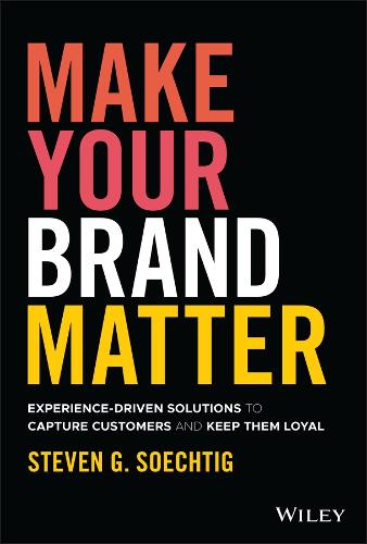 Make Your Brand Matter: Experience�Driven Solutions to Capture Customers and Keep Them Loyal