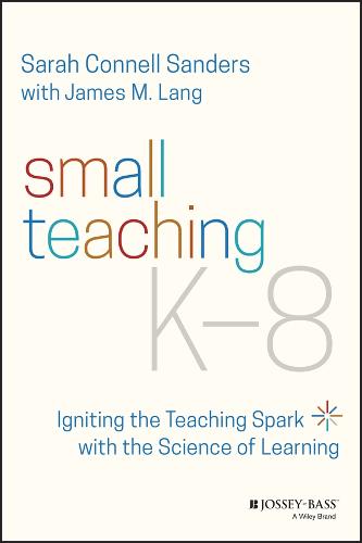 Small Teaching K-8: Igniting the Teaching Spark with the Science of Learning