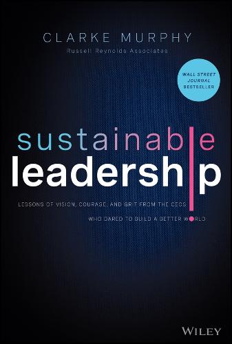 Sustainable Leadership: Lessons of Vision, Courage , and Grit from the CEOs Who Dared to Build a Bett er World