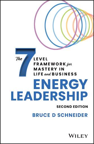 Energy Leadership: Transforming Your Workplace and Your Life from the Core, 2nd edition: The 7 Level Framework for Mastery In Life and Business