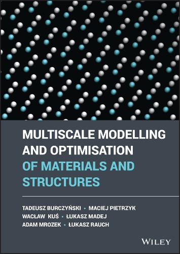 Multiscale Modelling and Optimisation of Materials and Structures (Wiley Series in Computational Mechanics)