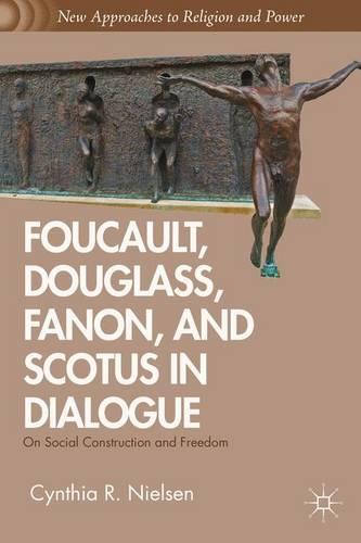 Fanon, Douglass, Augustine, and Scotus in Dialogue (New Approaches to Religion and Power)