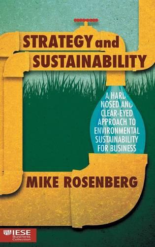 Strategy and Sustainability: A Hardnosed and Clear-Eyed Approach to Environmental Sustainability for Business (Iese Business Collection)