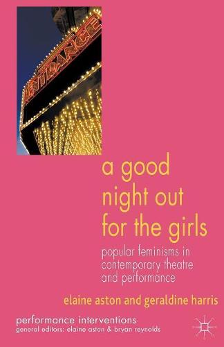 A Good Night Out for the Girls: Popular Feminisms in Contemporary Theatre and Performance (Performance Interventions)