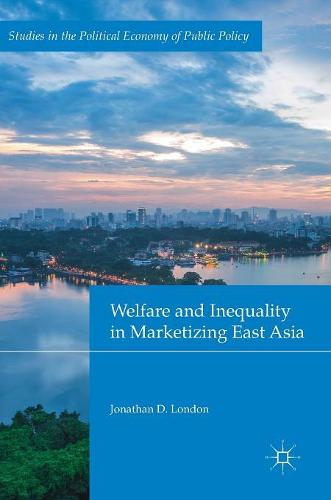 Welfare and Inequality in Marketizing East Asia (Studies in the Political Economy of Public Policy)