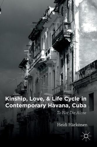 Kinship, Love, and Life Cycle in Contemporary Havana, Cuba: To Not Die Alone