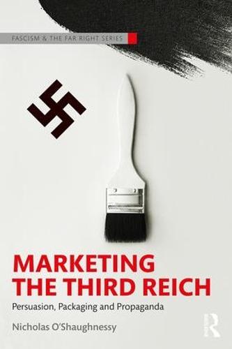 Marketing the Third Reich: Persuasion, Packaging and Propaganda (Routledge Studies in Fascism and the Far Right)