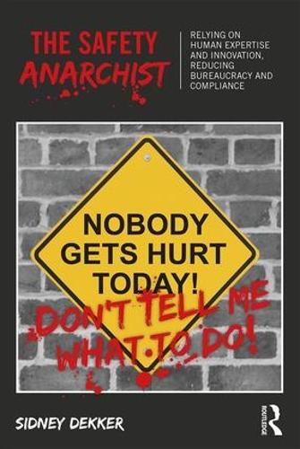 The Safety Anarchist: Relying on human expertise and innovation, reducing bureaucracy and compliance