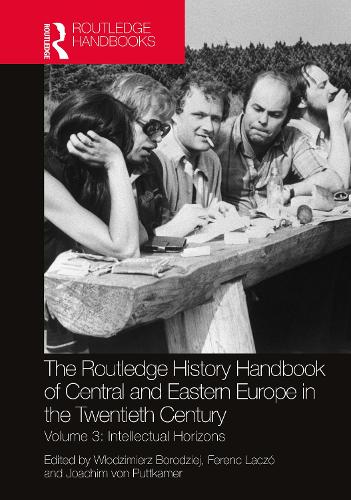 The Routledge History Handbook of Central and Eastern Europe in the Twentieth Century: Volume 3: Intellectual Horizons (The Routledge Twentieth Century History Handbooks)