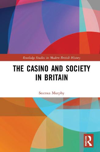 The Casino and Society in Britain (Routledge Studies in Modern British History)