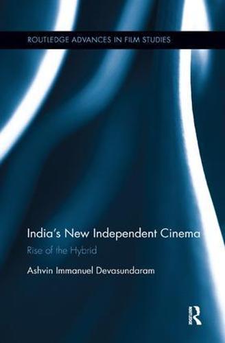 India�s New Independent Cinema: Rise of the Hybrid (Routledge Advances in Film Studies)