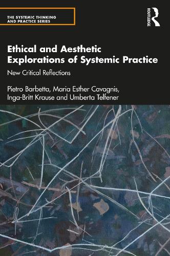 Ethical and Aesthetic Explorations of Systemic Practice: New Critical Reflections (The Systemic Thinking and Practice Series)