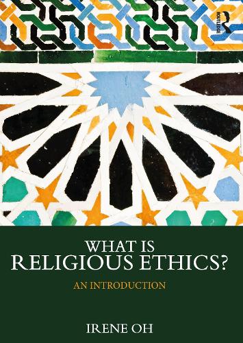 What is Religious Ethics?: An Introduction (What is this thing called Religion?)