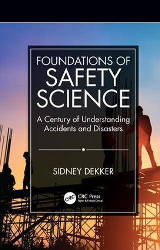 Foundations of Safety Science: A Century of Understanding Accidents and Disasters