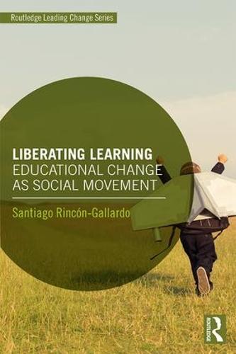 Liberating Learning: Educational Change as Social Movement (Routledge Leading Change Series)