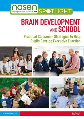 Brain Development and School: Practical Classroom Strategies to Help Pupils Develop Executive Function (nasen spotlight)
