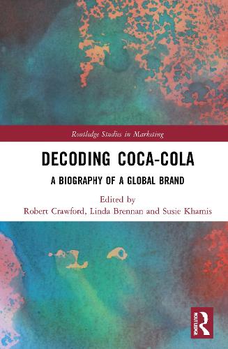 Decoding Coca-Cola: A Biography of a Global Brand (Routledge Studies in Marketing)