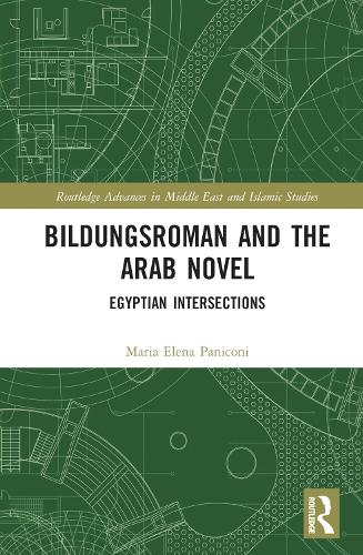 Bildungsroman and the Arab Novel: Egyptian Intersections (Routledge Advances in Middle East and Islamic Studies)