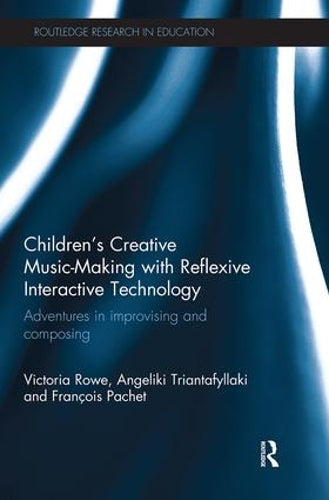 Children's Creative Music-Making with Reflexive Interactive Technology: Adventures in improvising and composing (Routledge Research in Education)