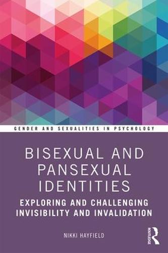 Bisexual and Pansexual Identities: Exploring and Challenging Invisibility and Invalidation (Gender and Sexualities in Psychology)
