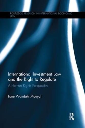 International Investment Law and the Right to Regulate: A human rights perspective (Routledge Research in International Economic Law)