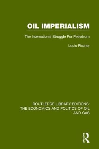 Oil Imperialism: The International Struggle for Petroleum: 4 (Routledge Library Editions: The Economics and Politics of Oil and Gas)