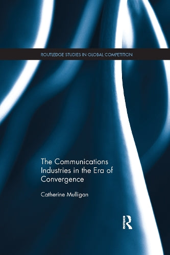 The Communications Industries in the Era of Convergence (Routledge Studies in Global Competition)