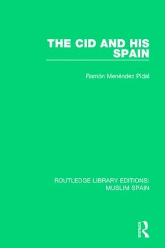 The Cid and His Spain (Routledge Library Editions: Muslim Spain)