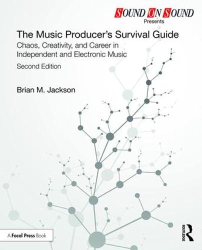 The Music Producer’s Survival Guide: Chaos, Creativity, and Career in Independent and Electronic Music (Sound On Sound Presents...)