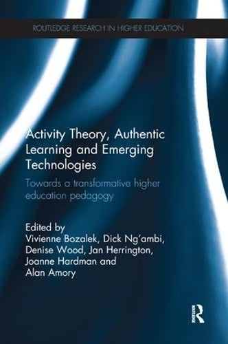 Activity Theory, Authentic Learning and Emerging Technologies: Towards a transformative higher education pedagogy (Routledge Research in Higher Education)