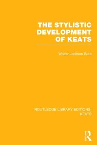 The Stylistic Development of Keats: 01 (Routledge Library Editions: Keats)