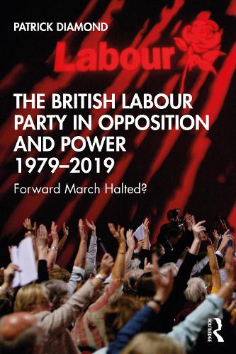 The British Labour Party in Opposition and Power 1979-2019: Forward March Halted? (British Politics and Society)