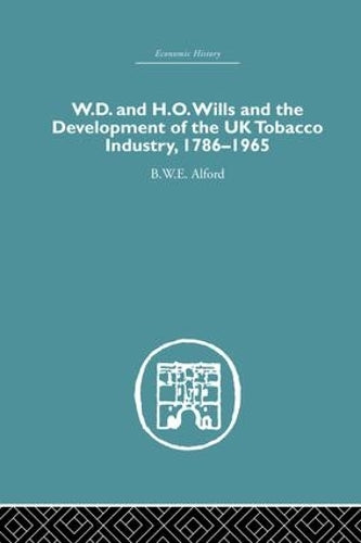 W.D. & H.O. Wills and the development of the UK tobacco Industry: 1786-1965 (Economic History)