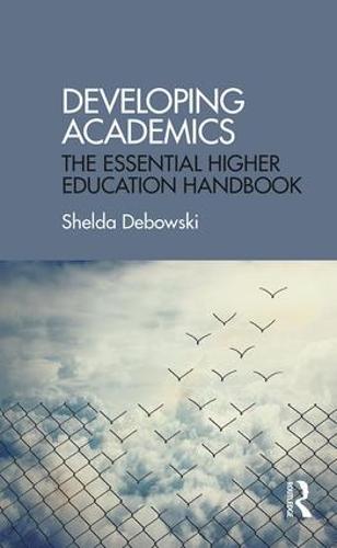 Developing Academics: The essential higher education handbook