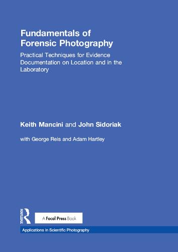 Fundamentals of Forensic Photography: Practical Techniques for Evidence Documentation on Location and in the Laboratory (Applications in Scientific Photography)