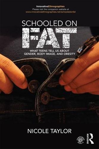 Schooled on Fat: What Teens Tell Us About Gender, Body Image, and Obesity (Innovative Ethnographies)