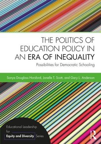 The Politics of Education Policy in an Era of Inequality (Educational Leadership for Equity and Diversity)