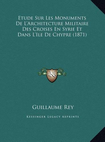 Etude Sur Les Monuments De L'Architecture Militaire Des Croises En Syrie Et Dans L'Ile De Chypre (1871)