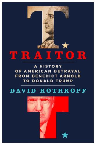 Traitor: A History of American Betrayal from Benedict Arnold to Donald Trump