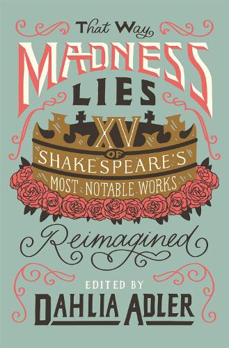 That Way Madness Lies: 15 of Shakespeare's Most Notable Works Reimagined: Fifteen of Shakespeare's Most Notable Works Reimagined
